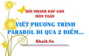 Viết phương trình parabol đi qua 2 điểm khi biết trục đối xứng? Hỏi nhanh đáp gọn môn Toán